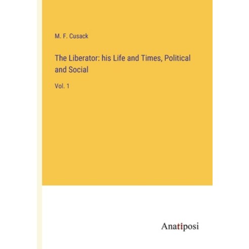 (영문도서) The Liberator: his Life and Times Political and Social: Vol. 1 Paperback, Anatiposi Verlag, English, 9783382139780