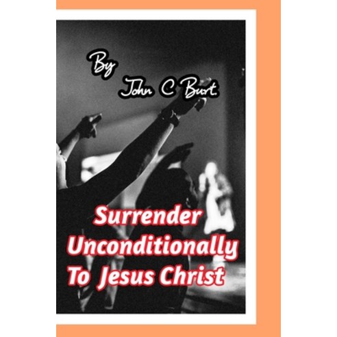 Surrender Unconditionally To Jesus. Paperback, Blurb