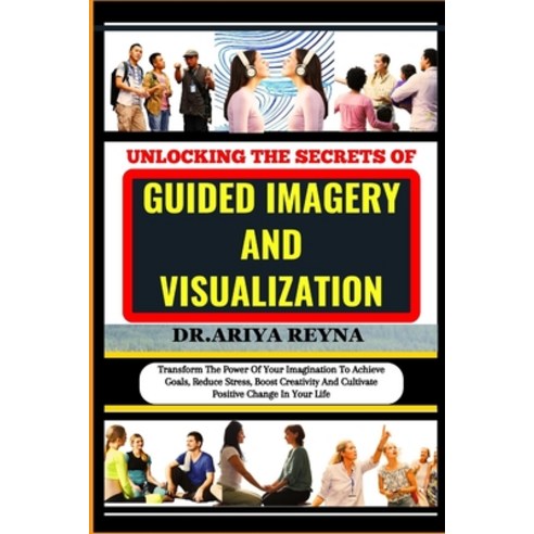 (영문도서) Unlocking the Secrets of Guided Imagery and Visualization: Transform The Power Of Your Imagin... Paperback, Independently Published, English, 9798870060156