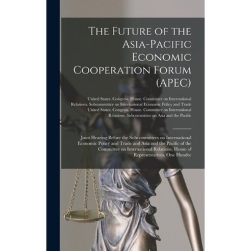 (영문도서) The Future of the Asia-Pacific Economic Cooperation Forum (APEC): Joint Hearing Before the Su... Hardcover, Legare Street Press, English, 9781019258699