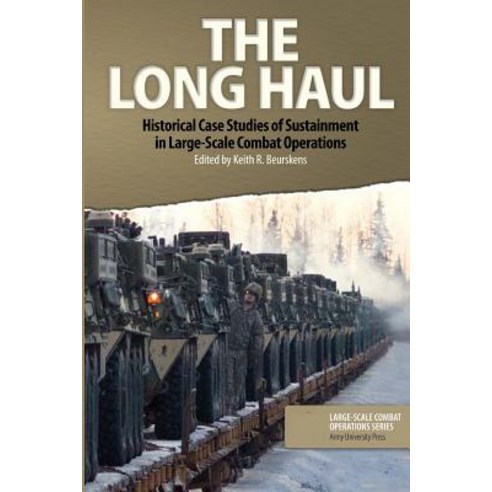 (영문도서) The Long Haul: Historical Case Studies of Sustainment in Large-Scale Combat Operations Paperback, Createspace Independent Pub..., English, 9781727846218
