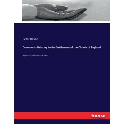 (영문도서) Documents Relating to the Settlement of the Church of England: By Act of Uniformity of 1662 Paperback, Hansebooks, English, 9783337002893