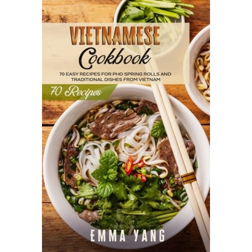(영문도서) Vietnamese Cookbook: 70 Easy Recipes For Pho Spring Rolls And Traditional Dishes From Vietnam Paperback, Independently Published, English, 9798504697741