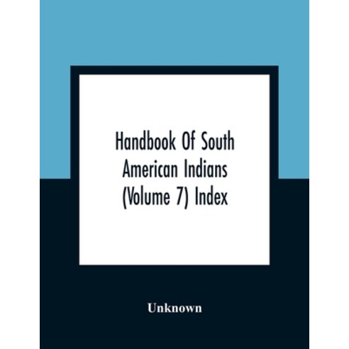 Handbook Of South American Indians (Volume 7) Index Paperback, Alpha Edition