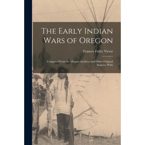 (영문도서) The Early Indian Wars of Oregon: Compiled From the Oregon Archives and Other Original Sources... Paperback, Legare Street Press, English, 9781016149372