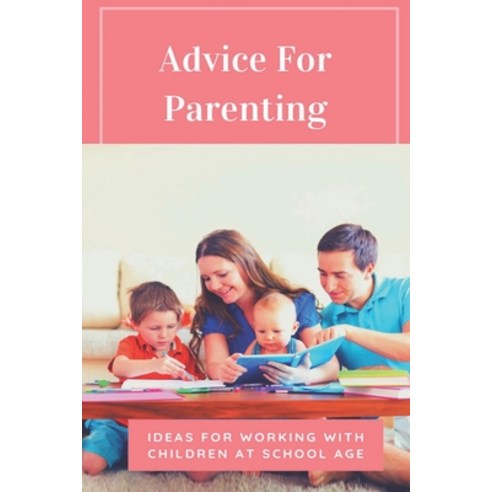 (영문도서) Advice For Parenting: Ideas For Working With Children At School Age: Child Development Paperback, Independently Published, English, 9798503811995