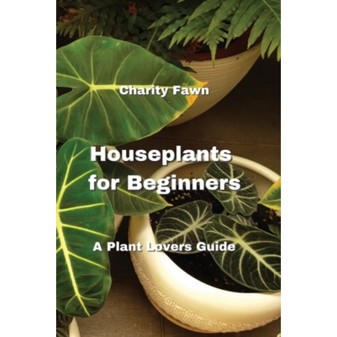 (영문도서) Houseplants for Beginners: A Plant Lovers Guide Paperback, Charity Fawn, English, 9789992803219