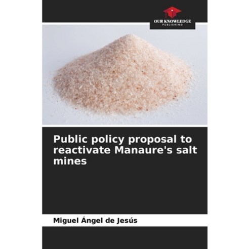 (영문도서) Public policy proposal to reactivate Manaure''s salt mines Paperback, Our Knowledge Publishing, English, 9786206633624