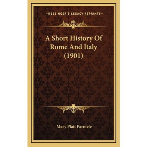 A Short History Of Rome And Italy (1901) Hardcover, Kessinger Publishing