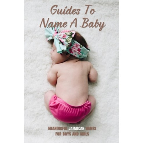 (영문도서) Guides To Name A Baby: Meaningful Jamaican Names For Boys And Girls: Jamaican Names Female Paperback, Independently Published, English, 9798512251485