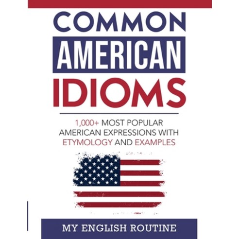 (영문도서) Common American Idioms: 1 000+ most American expressions with etymology and examples Paperback, My English Routine, English, 9798886802030