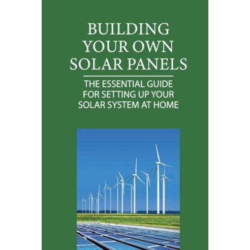 (영문도서) Building Your Own Solar Panels: The Essential Guide For Setting Up Your Solar System At Home:... Paperback, Independently Published, English, 9798536601471