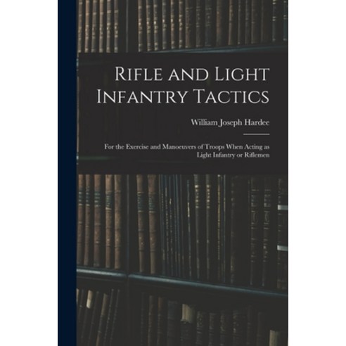 (영문도서) Rifle and Light Infantry Tactics; for the Exercise and Manoeuvers of Troops When Acting as Li... Paperback, Legare Street Press, English, 9781016131032