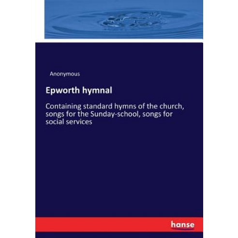 Epworth hymnal: Containing standard hymns of the church songs for the Sunday-school songs for soci... Paperback, Hansebooks