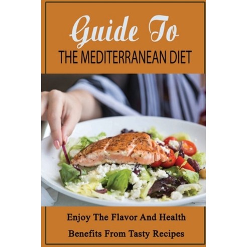 (영문도서) Guide To The Mediterranean Diet: Enjoy The Flavor And Health Benefits From Tasty Recipes Paperback, Independently Published, English, 9798423756253