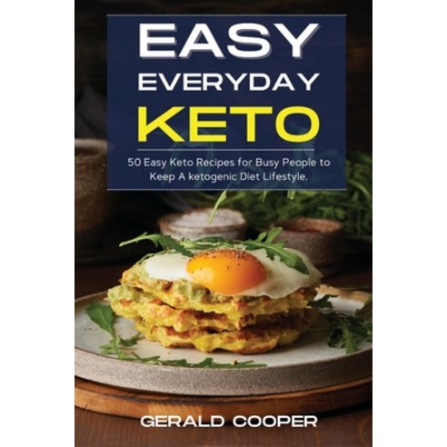 (영문도서) Easy Everyday Keto: 50 Easy Keto Recipes for Busy People to Keep A ketogenic Diet Lifestyle. Paperback, Gerald Cooper, English, 9781802682540