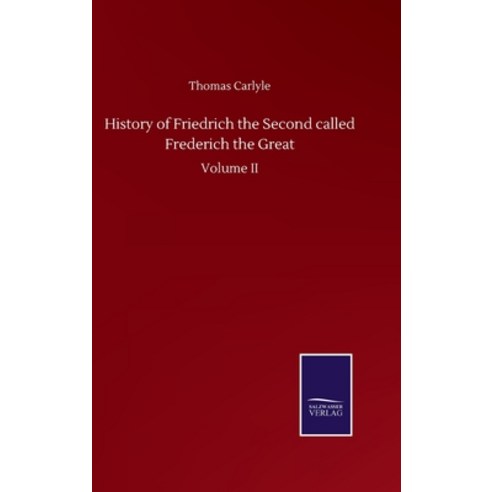 History of Friedrich the Second called Frederich the Great: Volume II Hardcover, Salzwasser-Verlag Gmbh