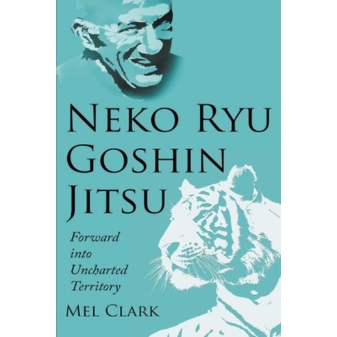Neko Ryu Goshin Jitsu: Forward into Uncharted Territory Paperback, Clear Thinking LLC