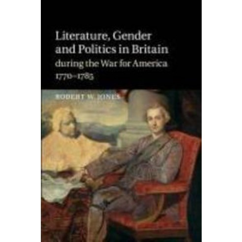 "Literature Gender and Politics in Britain During the War for America 1770 1785", Cambridge University Press