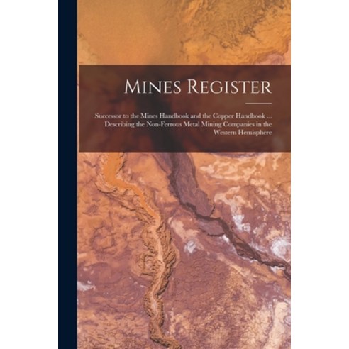 (영문도서) Mines Register: Successor to the Mines Handbook and the Copper Handbook ... Describing the No... Paperback, Legare Street Press, English, 9781017189018