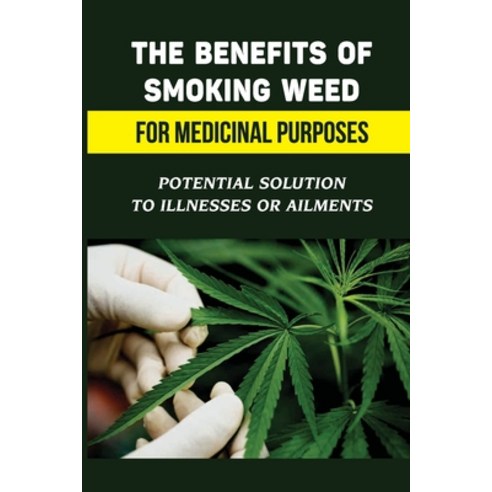(영문도서) The Benefits Of Smoking Weed For Medicinal Purposes: Potential Solution To Illnesses Or Ailme... Paperback, Independently Published, English, 9798464839977
