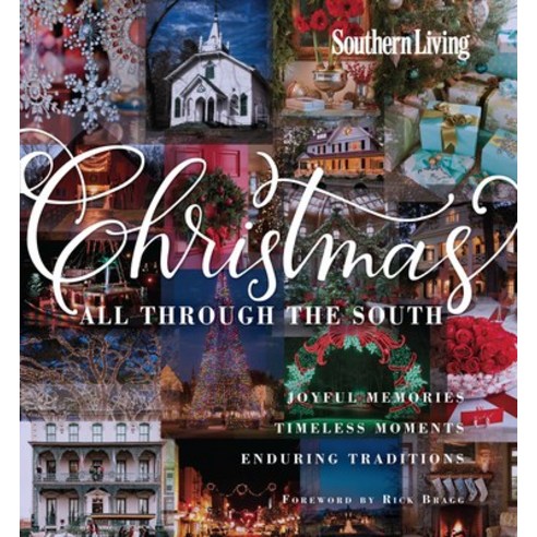 Southern Living Christmas All Through the South: Joyful Memories Timeless Moments Enduring Traditions, Oxmoor House