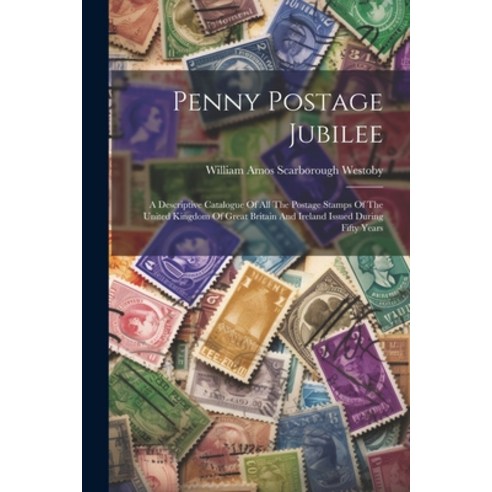 (영문도서) Penny Postage Jubilee: A Descriptive Catalogue Of All The Postage Stamps Of The United Kingdo... Paperback, Legare Street Press, English, 9781021824622