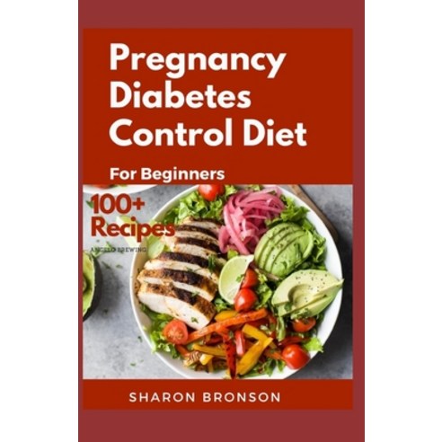 Pregnancy Diabetes Control Diet for Beginners: 100+ Quick Easy and delectable Recipes to help keep ... Paperback, Independently Published