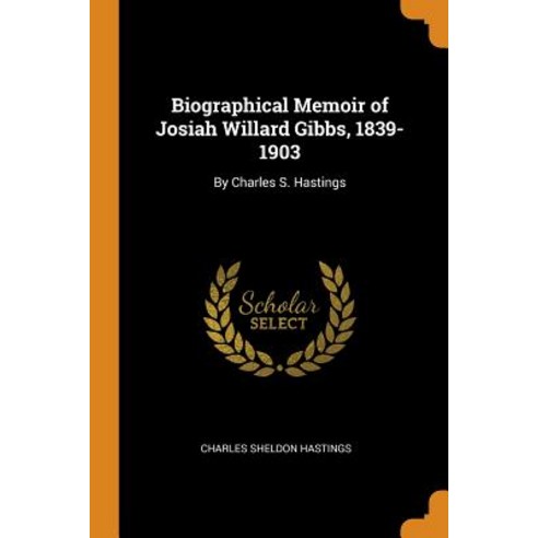 (영문도서) Biographical Memoir of Josiah Willard Gibbs 1839-1903: By Charles S. Hastings Paperback, Franklin Classics, English, 9780342482788