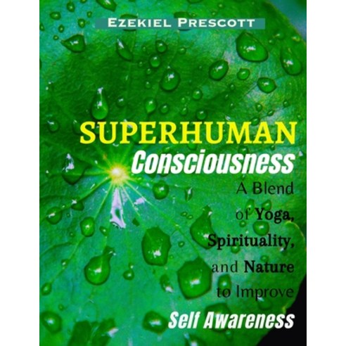 (영문도서) Superhuman Consciousness: A Blend of Yoga Spirituality and Nature to Improve Self-Awareness Paperback, Independently Published, English, 9798850855901