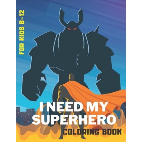 (영문도서) I Need My Superhero Coloring Book: For Kids Aged 8-12 and Adults.Each one has something of a child. Paperback, Independently Published, English, 9798679126688