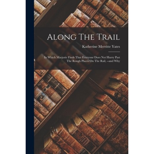 (영문도서) Along The Trail: In Which Marjorie Finds That Everyone Does Not Hurry Past The Rough Places O... Paperback, Legare Street Press, English, 9781017500516