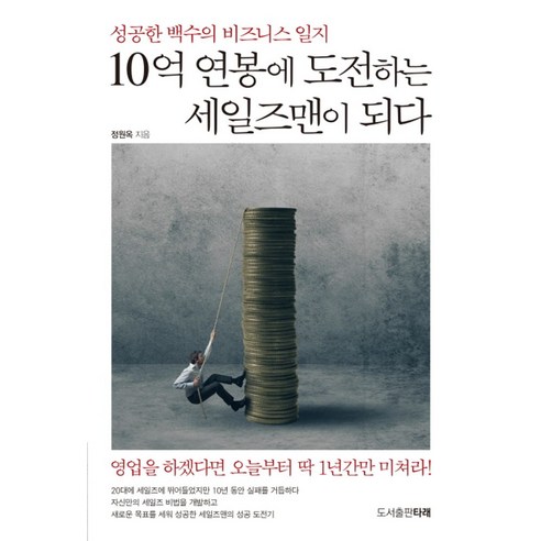 10억 연봉에 도전하는 세일즈맨이 되다:성공한백수의비즈니스일지 | 영업을하겠다면오늘부터딱1년간만미쳐라!, 도서출판 타래, 정원옥 저