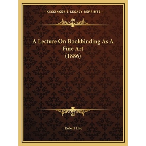 A Lecture On Bookbinding As A Fine Art (1886) Paperback, Kessinger Publishing