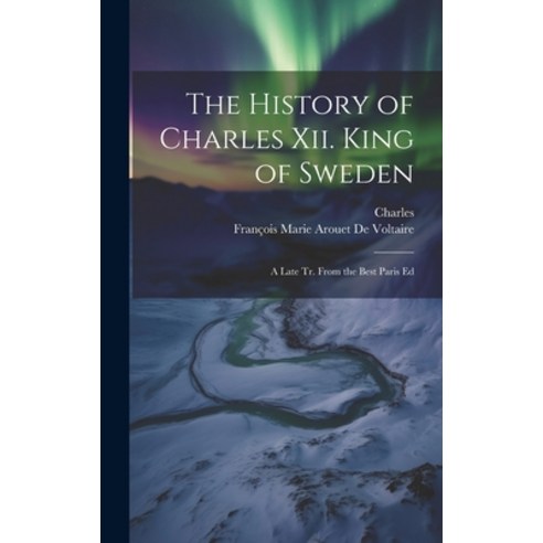 (영문도서) The History of Charles Xii. King of Sweden: A Late Tr. From the Best Paris Ed Hardcover, Legare Street Press, English, 9781020694431