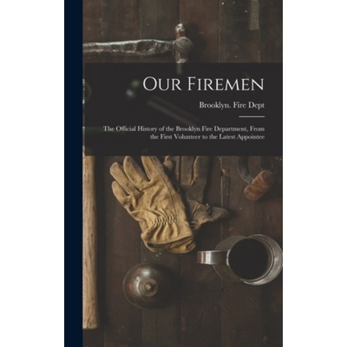 (영문도서) Our Firemen: the Official History of the Brooklyn Fire Department From the First Volunteer t... Hardcover, Legare Street Press