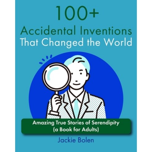 (영문도서) 100+ Accidental Inventions That Changed the World: Amazing True Stories of Serendipity (a Boo... Paperback, Independently Published, English, 9798877993396
