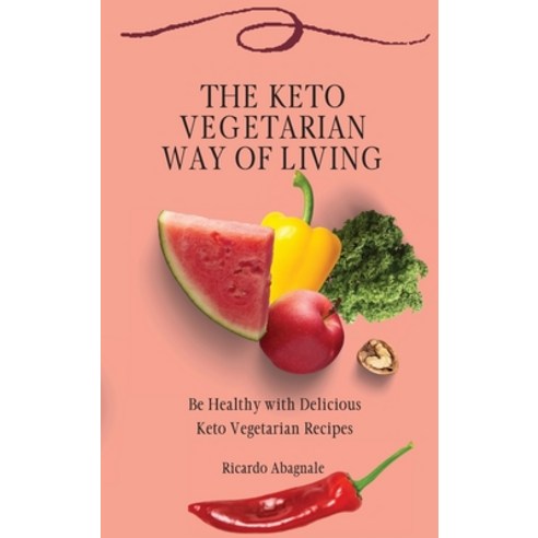 The Keto Vegetarian Way of Living: Be Healthy with Delicious Keto Vegetarian Recipes Hardcover, Ricardo Abagnale, English, 9781802771985