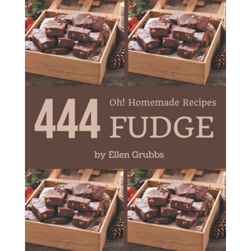 Oh! 444 Homemade Fudge Recipes: Homemade Fudge Cookbook - Where Passion for Cooking Begins Paperback, Independently Published, English, 9798697138885