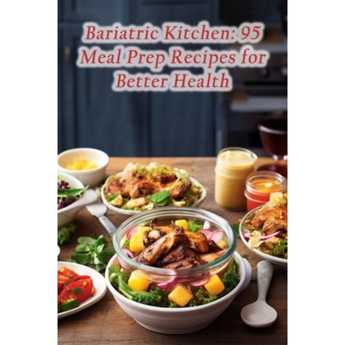 (영문도서) Bariatric Kitchen: 95 Meal Prep Recipes for Better Health Paperback, Independently Published, English, 9798864338230