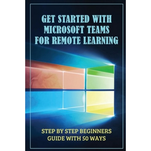 (영문도서) Get Started With Microsoft Teams For Remote Learning: Step By Step Beginners Guide With 50 Wa... Paperback, Independently Published, English, 9798464873797