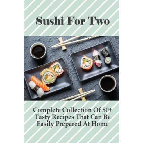 (영문도서) Sushi For Two: Complete Collection Of 50+ Tasty Recipes That Can Be Easily Prepared At Home: ... Paperback, Independently Published, English, 9798530887239