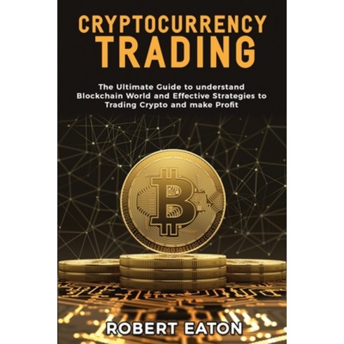 (영문도서) Cryptocurrency Trading: The Ultimate Guide to understand Blockchain World and Effective Strat... Paperback, Robert Eaton, English, 9781803349466