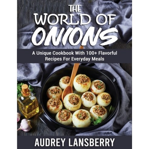 (영문도서) The World of Onions: A Unique Cookbook With 100+ Flavorful Recipes For Everyday Meals Paperback, Audrey Lansberry, English, 9781803120119