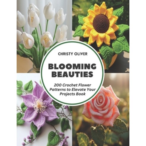 (영문도서) Blooming Beauties: 200 Crochet Flower Patterns to Elevate Your Projects Book Paperback, Independently Published, English, 9798321324462