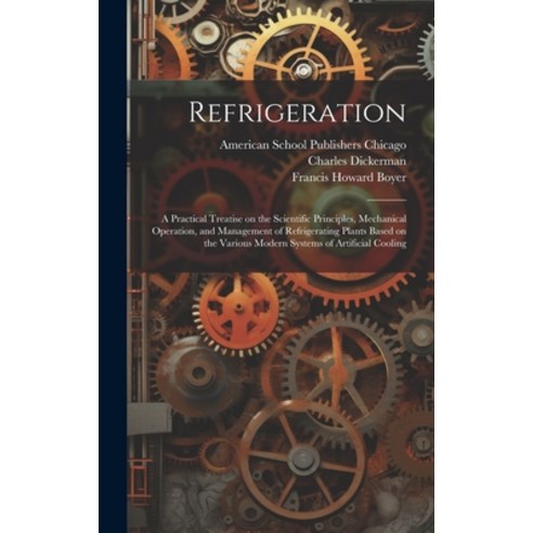 (영문도서) Refrigeration; a Practical Treatise on the Scientific Principles Mechanical Operation and M... Hardcover, Legare Street Press, English, 9781019928783