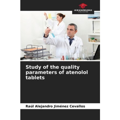 (영문도서) Study of the quality parameters of atenolol tablets Paperback, Our Knowledge Publishing, English, 9786206475828