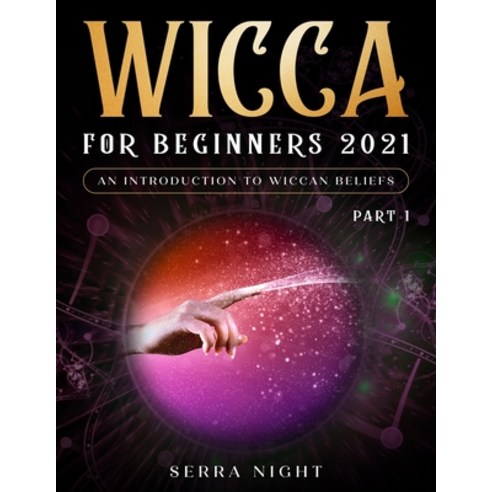 Wicca For Beginners 2021: An Introduction to Wiccan Beliefs Part 1 Paperback, Independently Published, English, 9798589519075