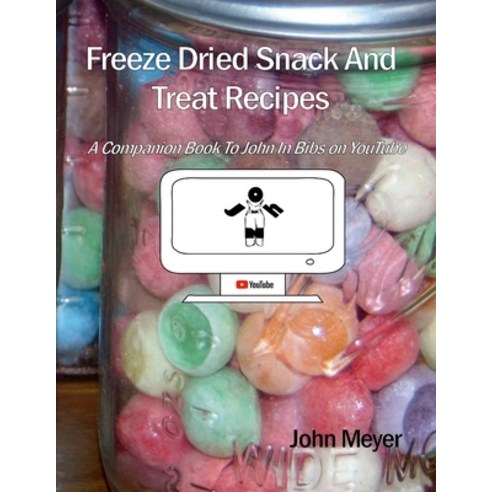 (영문도서) Freeze Dried Snack And Treat Recipes: A Companion Book To John In Bibs on YouTube Paperback, Lulu.com, English, 9781365130328