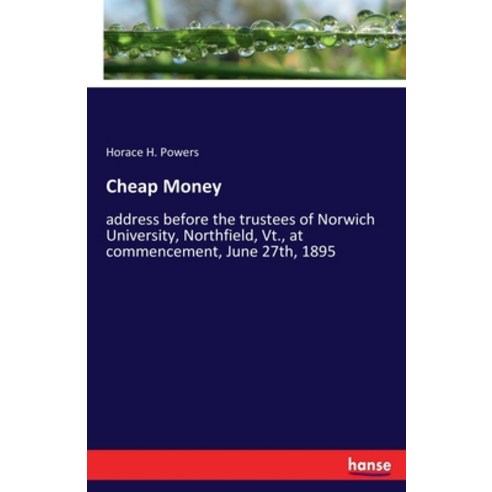 Cheap Money: address before the trustees of Norwich University Northfield Vt. at commencement Ju... Paperback, Hansebooks, English, 9783348043588